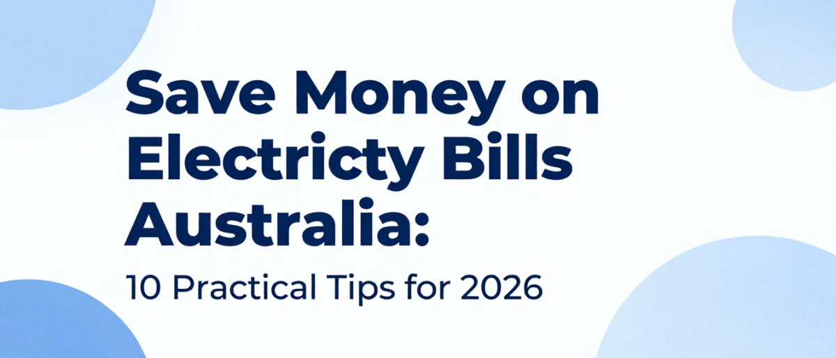 Save Money on Electricity Bills Australia: 10 Practical Tips for 2026