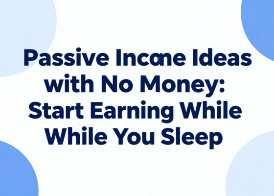 Passive Income Ideas with No Money: Start Earning While You Sleep