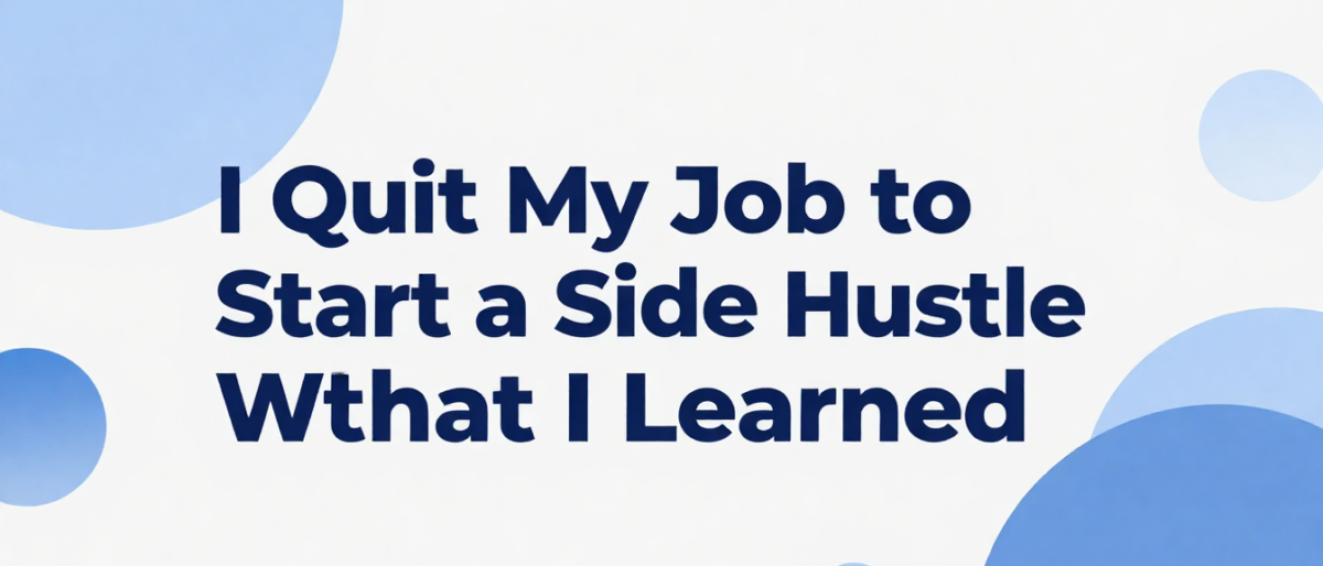 I Quit My Job to Start a Side Hustle – What I Learned