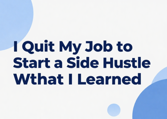 I Quit My Job to Start a Side Hustle – What I Learned