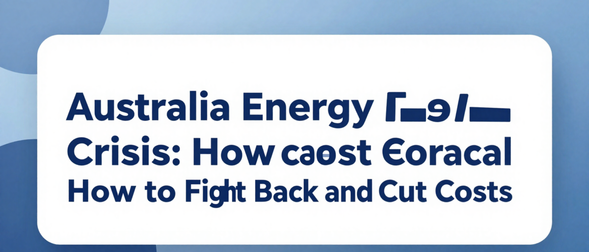 Australia Energy Bills Crisis: How to Fight Back and Cut Costs