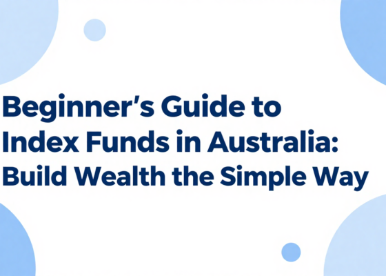 Beginner’s Guide to Index Funds in Australia: Build Wealth the Simple Way