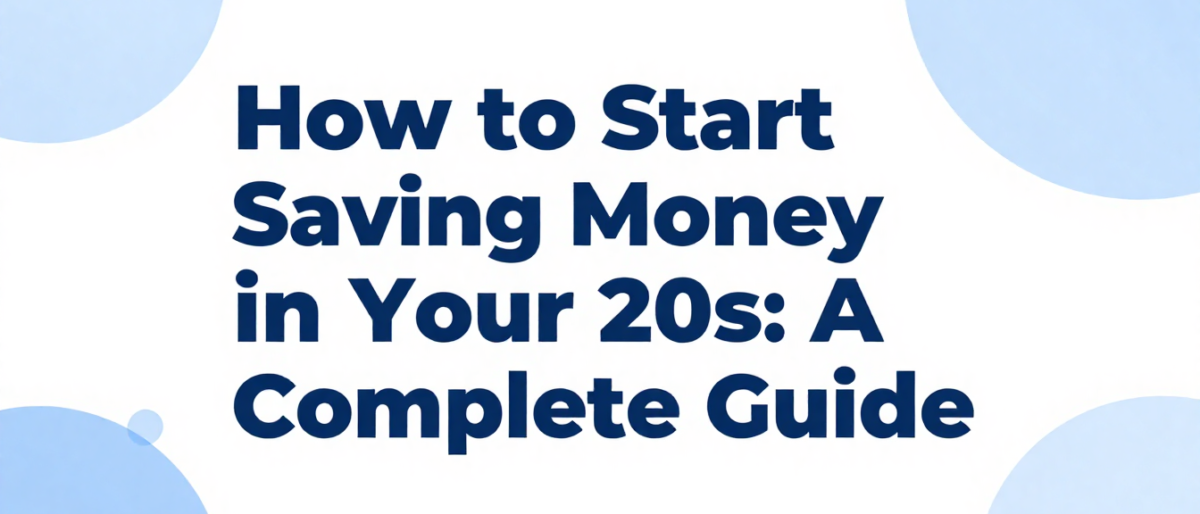 How to Start Saving Money in Your 20s: A Complete Guide