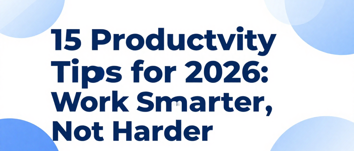 15 Productivity Tips for 2026: Work Smarter, Not Harder