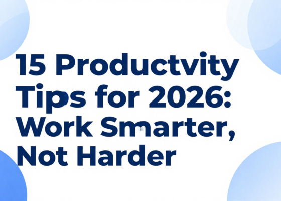 15 Productivity Tips for 2026: Work Smarter, Not Harder