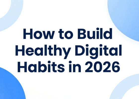 How to Build Healthy Digital Habits in 2026